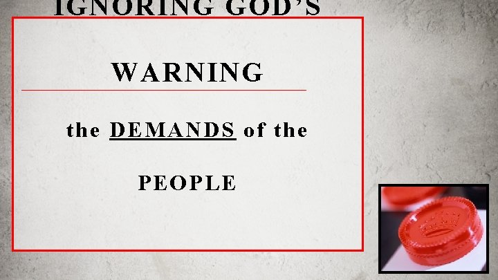 IGNORING GOD’S WARNING the DEMANDS of the PEOPLE 