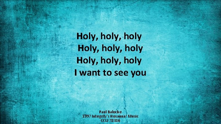 Holy, holy, holy Holy, holy I want to see you Paul Baloche 1997 Integrity's