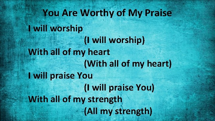 You Are Worthy of My Praise I will worship (I will worship) With all