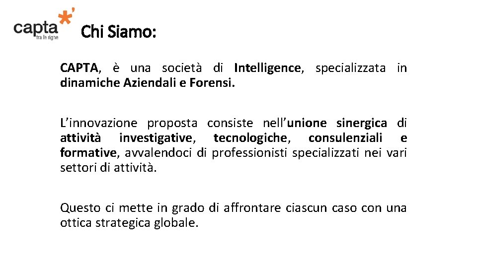 Chi Siamo: CAPTA, è una società di Intelligence, specializzata in dinamiche Aziendali e Forensi.