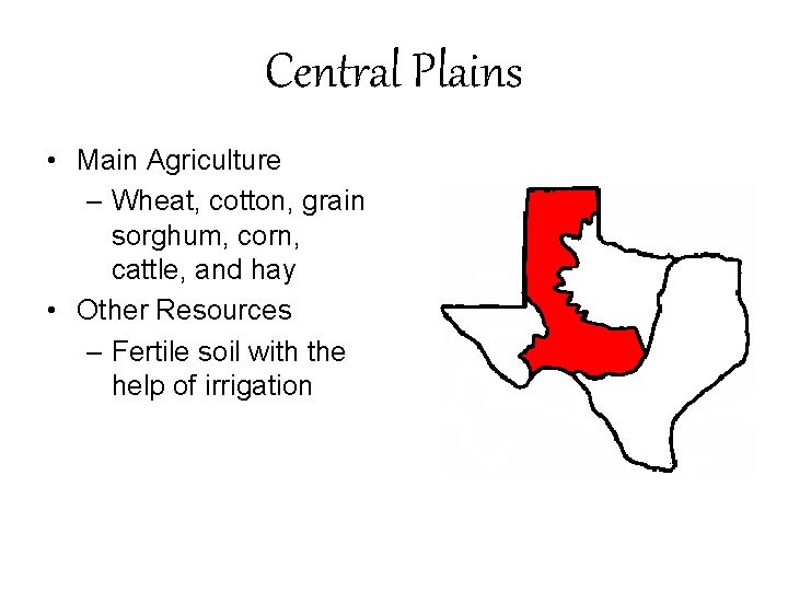 Central Plains • Main Agriculture – Wheat, cotton, grain sorghum, corn, cattle, and hay