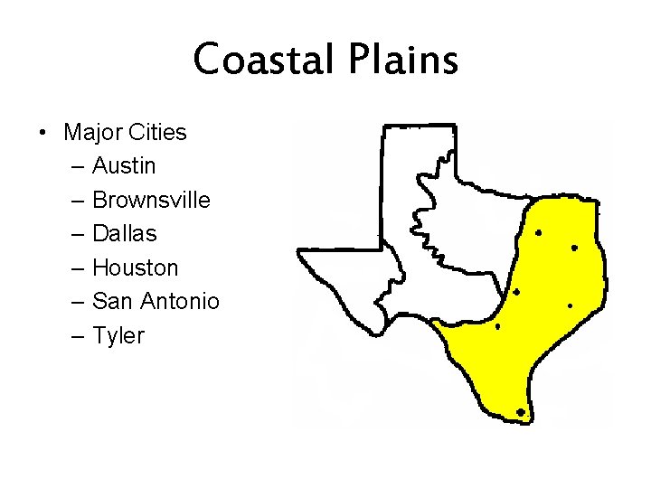 Coastal Plains • Major Cities – Austin – Brownsville – Dallas – Houston –