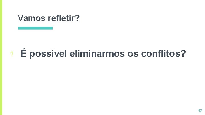 Vamos refletir? ? É possível eliminarmos os conflitos? 17 Vamos refletir? ? É possível eliminarmos os conflitos? 17