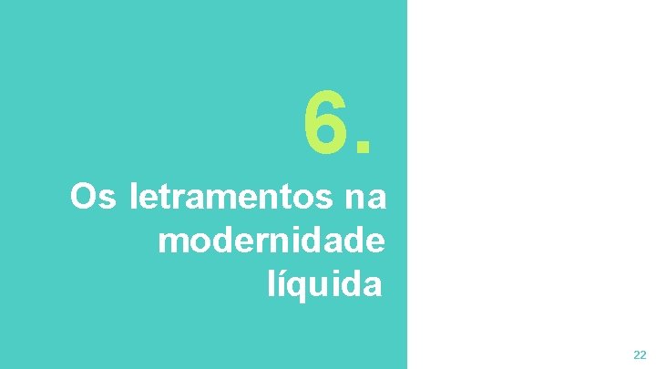 6. Os letramentos na modernidade líquida 22 6. Os letramentos na modernidade líquida 22