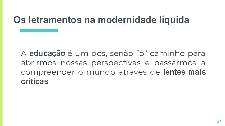 Os letramentos na modernidade líquida A educação é um dos, senão “o” caminho para Os letramentos na modernidade líquida A educação é um dos, senão “o” caminho para