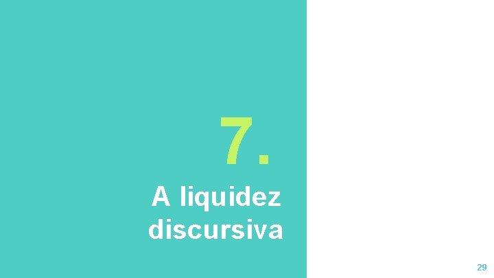 7. A liquidez discursiva 29 7. A liquidez discursiva 29
