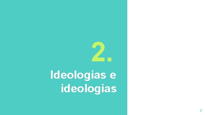 2. Ideologias e ideologias 7 2. Ideologias e ideologias 7