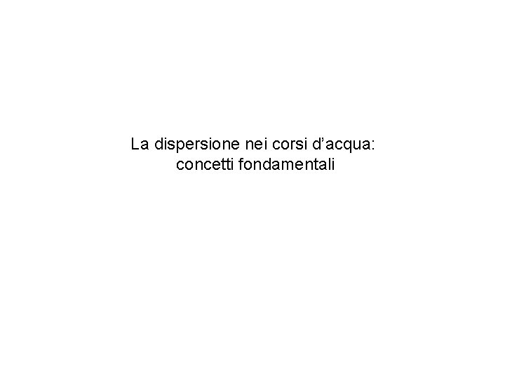 La dispersione nei corsi d’acqua: concetti fondamentali 