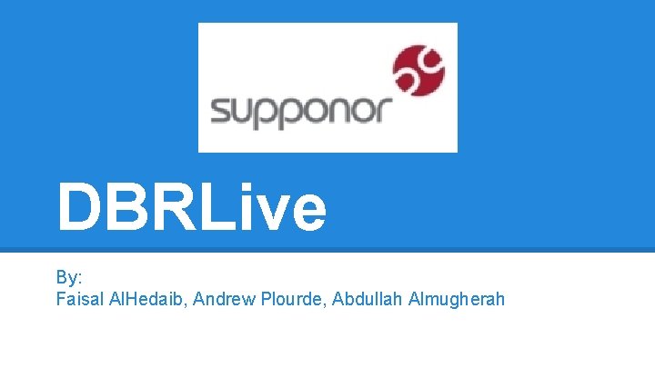 DBRLive By: Faisal Al. Hedaib, Andrew Plourde, Abdullah Almugherah 
