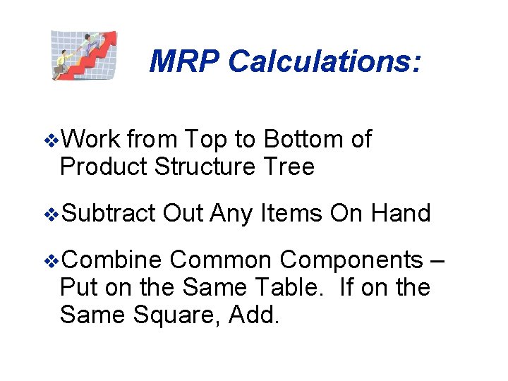MRP Calculations: v. Work from Top to Bottom of Product Structure Tree v. Subtract