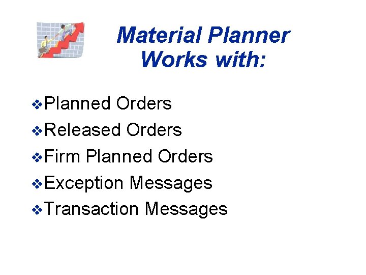 Material Planner Works with: v. Planned Orders v. Released Orders v. Firm Planned Orders