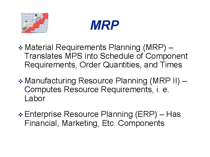 MRP v Material Requirements Planning (MRP) – Translates MPS into Schedule of Component Requirements,