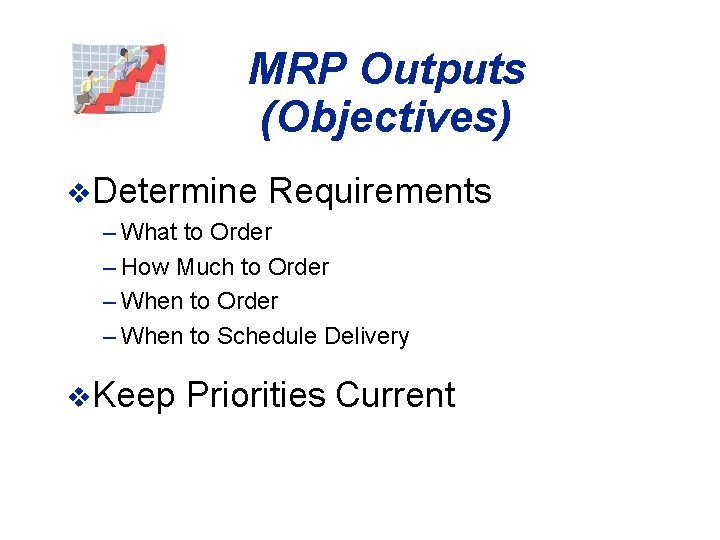 MRP Outputs (Objectives) v. Determine Requirements – What to Order – How Much to