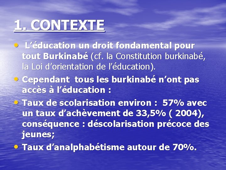 1. CONTEXTE • L’éducation un droit fondamental pour • • • tout Burkinabé (cf.