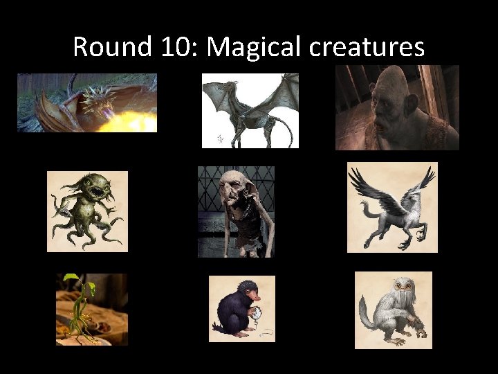 Round 10: Magical creatures 