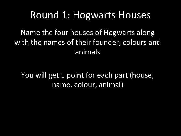 Round 1: Hogwarts Houses Name the four houses of Hogwarts along with the names
