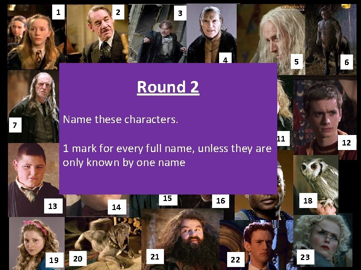 1 2 3 4 5 6 Round 2 Name these characters. 7 8 9