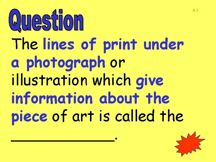 A 1 The lines of print under a photograph or illustration which give information