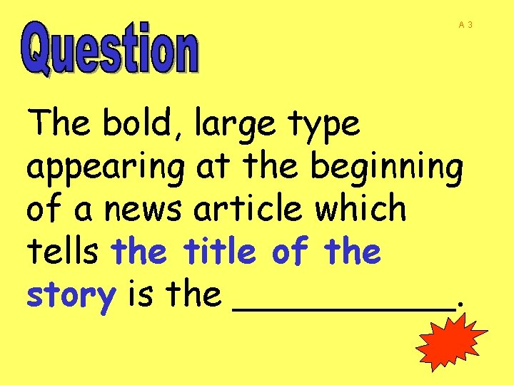 A 3 The bold, large type appearing at the beginning of a news article