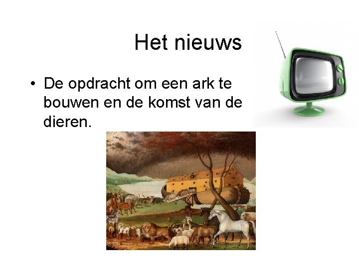 Het nieuws • De opdracht om een ark te bouwen en de komst van