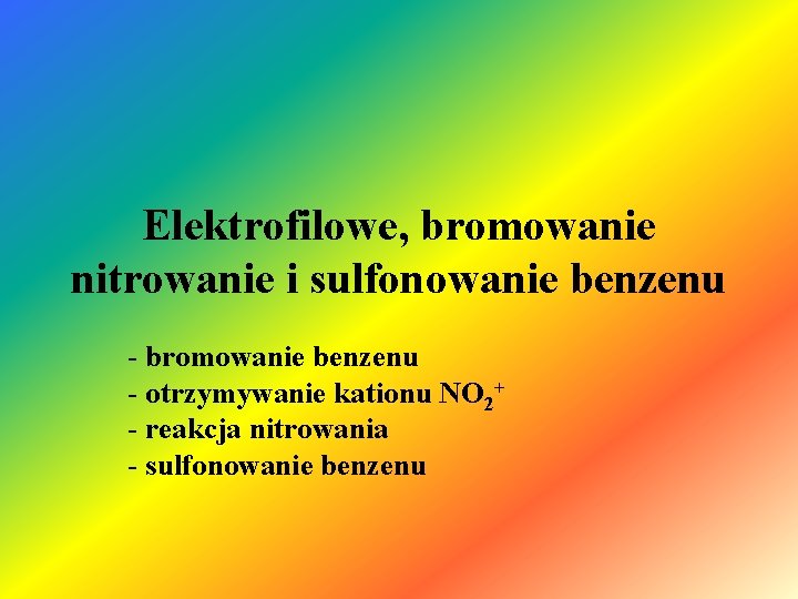 Elektrofilowe, bromowanie nitrowanie i sulfonowanie benzenu - bromowanie benzenu - otrzymywanie kationu NO 2+