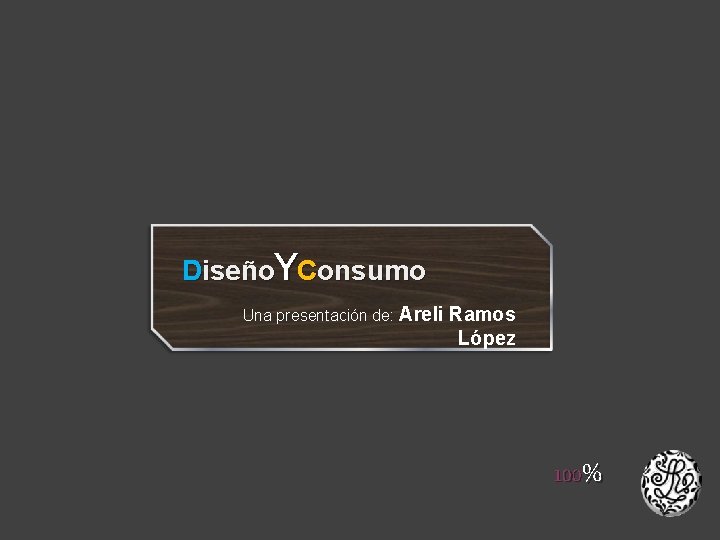 Diseño. YConsumo Una presentación de: Areli Ramos López 100% 