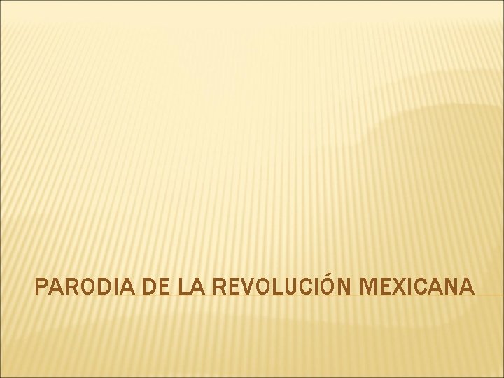 PARODIA DE LA REVOLUCIÓN MEXICANA 