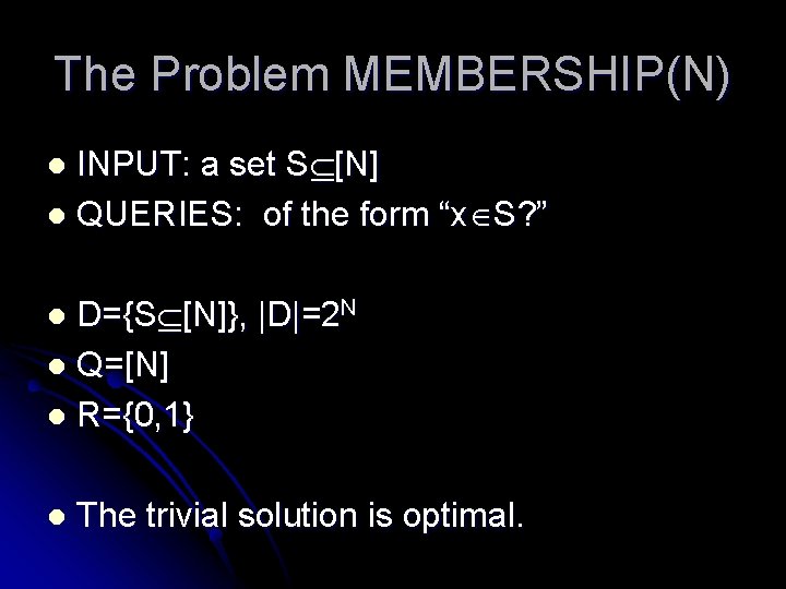 The Problem MEMBERSHIP(N) INPUT: a set S [N] l QUERIES: of the form “x