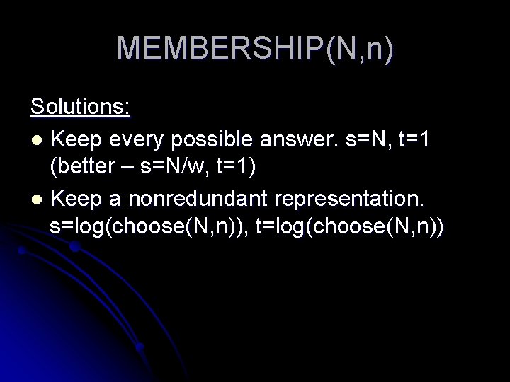 MEMBERSHIP(N, n) Solutions: l Keep every possible answer. s=N, t=1 (better – s=N/w, t=1)