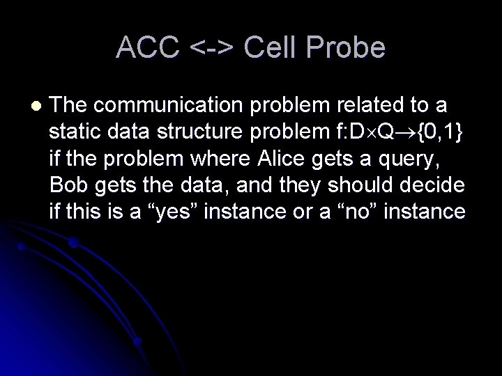 ACC <-> Cell Probe l The communication problem related to a static data structure