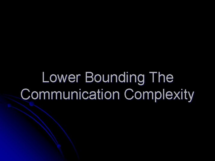 Lower Bounding The Communication Complexity 
