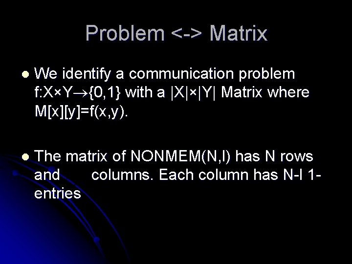 Problem <-> Matrix l We identify a communication problem f: X×Y {0, 1} with