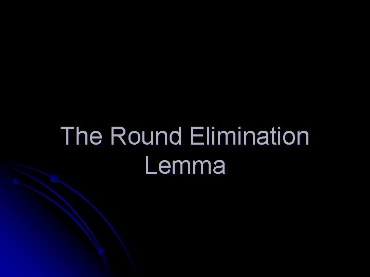 The Round Elimination Lemma 