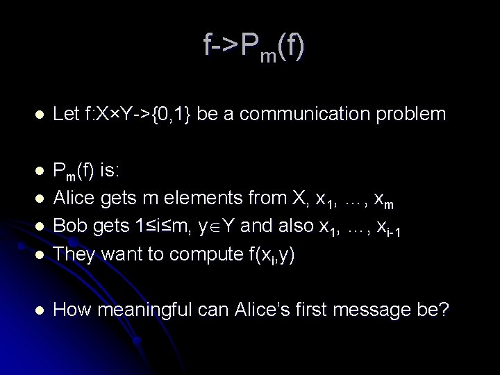 f->Pm(f) l Let f: X×Y->{0, 1} be a communication problem l l Pm(f) is: