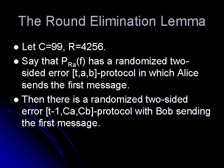 The Round Elimination Lemma Let C=99, R=4256. l Say that PRa(f) has a randomized