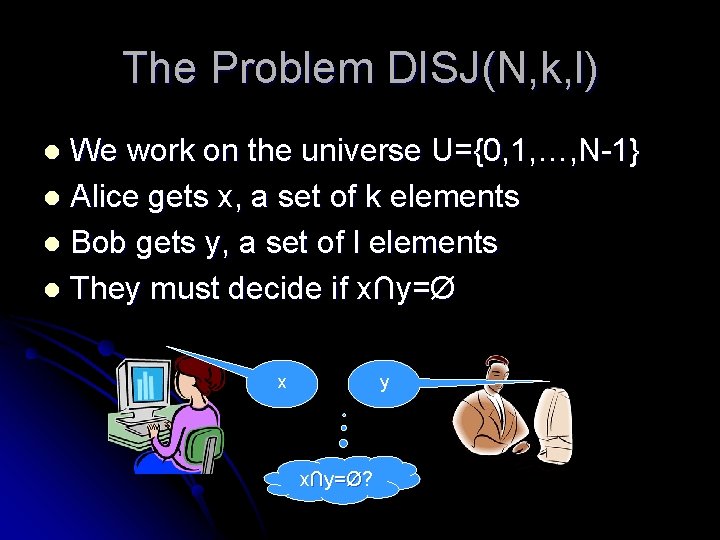 The Problem DISJ(N, k, l) We work on the universe U={0, 1, …, N-1}