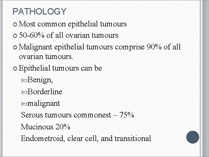 PATHOLOGY Most common epithelial tumours 50 -60% of all ovarian tumours Malignant epithelial tumours