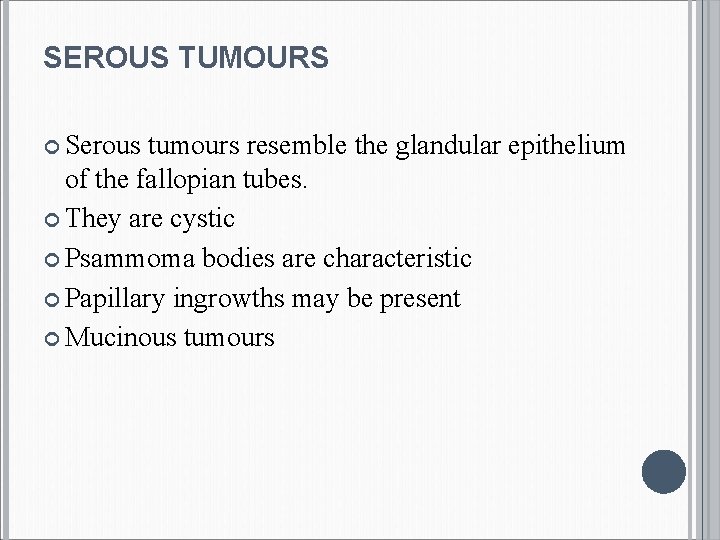 SEROUS TUMOURS Serous tumours resemble the glandular epithelium of the fallopian tubes. They are