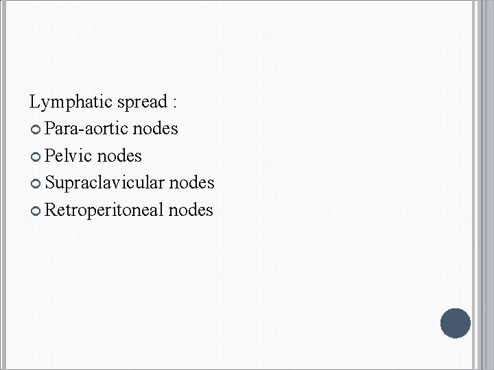 Lymphatic spread : Para-aortic nodes Pelvic nodes Supraclavicular nodes Retroperitoneal nodes 