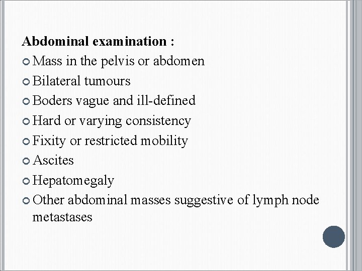 Abdominal examination : Mass in the pelvis or abdomen Bilateral tumours Boders vague and