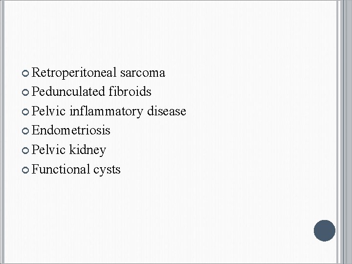  Retroperitoneal sarcoma Pedunculated fibroids Pelvic inflammatory disease Endometriosis Pelvic kidney Functional cysts 