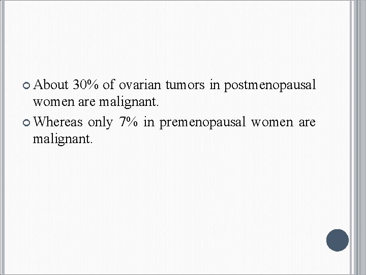  About 30% of ovarian tumors in postmenopausal women are malignant. Whereas only 7%