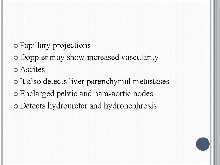  Papillary projections Doppler may show increased vascularity Ascites It also detects liver parenchymal