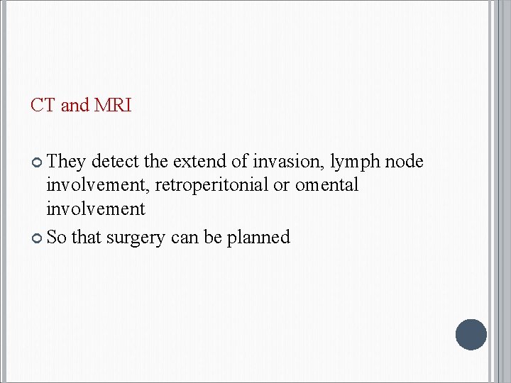 CT and MRI They detect the extend of invasion, lymph node involvement, retroperitonial or