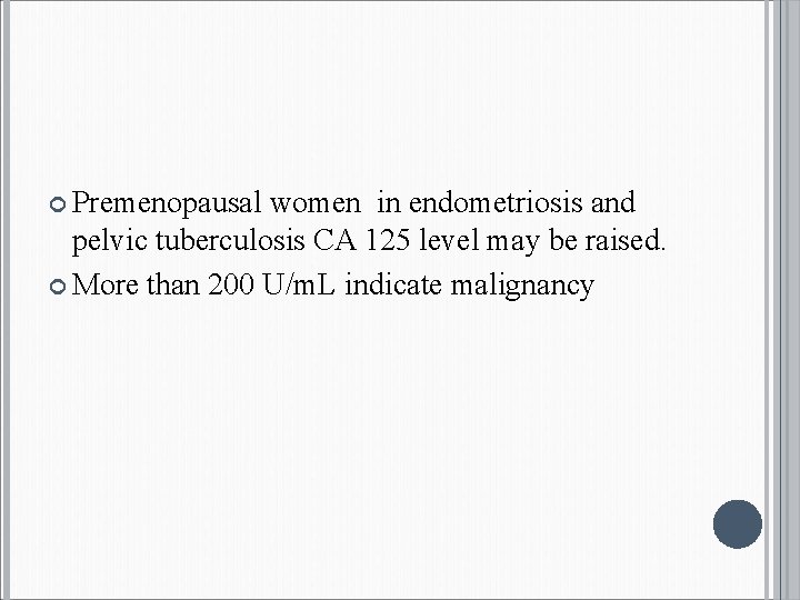  Premenopausal women in endometriosis and pelvic tuberculosis CA 125 level may be raised.