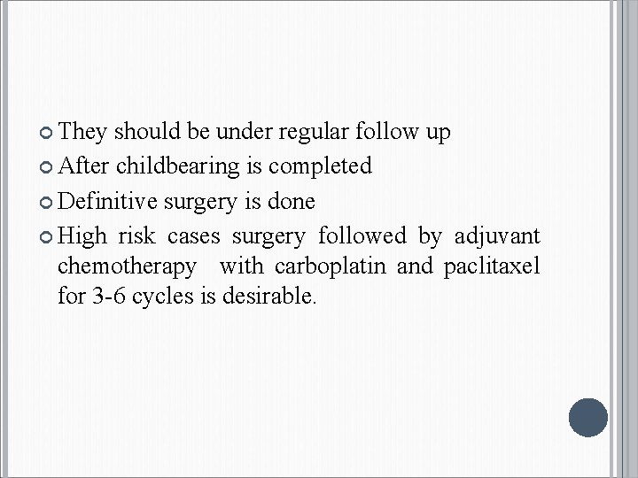  They should be under regular follow up After childbearing is completed Definitive surgery