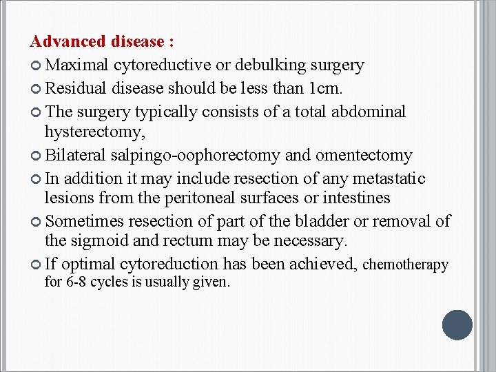 Advanced disease : Maximal cytoreductive or debulking surgery Residual disease should be less than