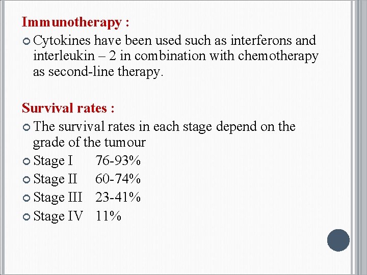Immunotherapy : Cytokines have been used such as interferons and interleukin – 2 in