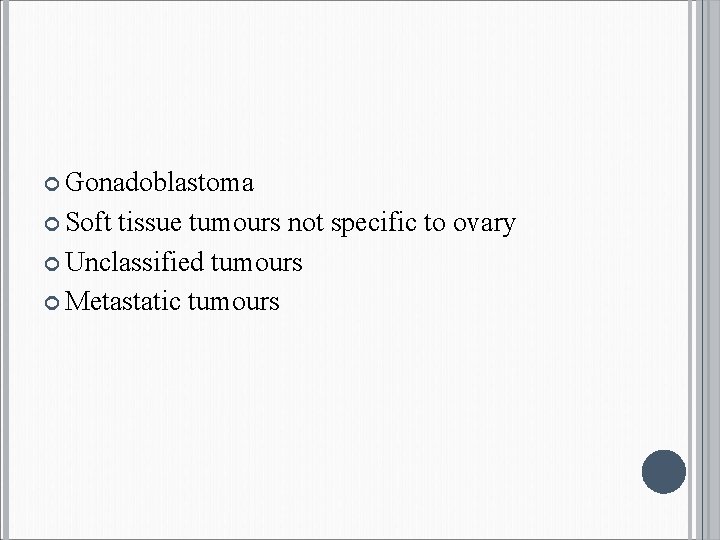 Gonadoblastoma Soft tissue tumours not specific to ovary Unclassified tumours Metastatic tumours 