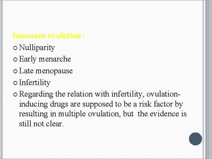 Incessant ovulation : Nulliparity Early menarche Late menopause Infertility Regarding the relation with infertility,